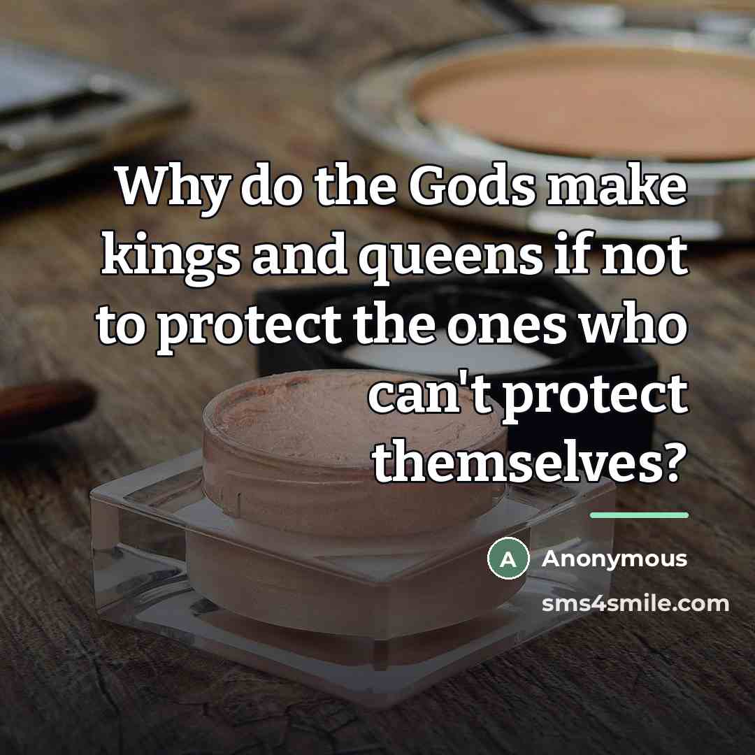 “Why do the Gods make kings and queens if not…” quote by Anonymous