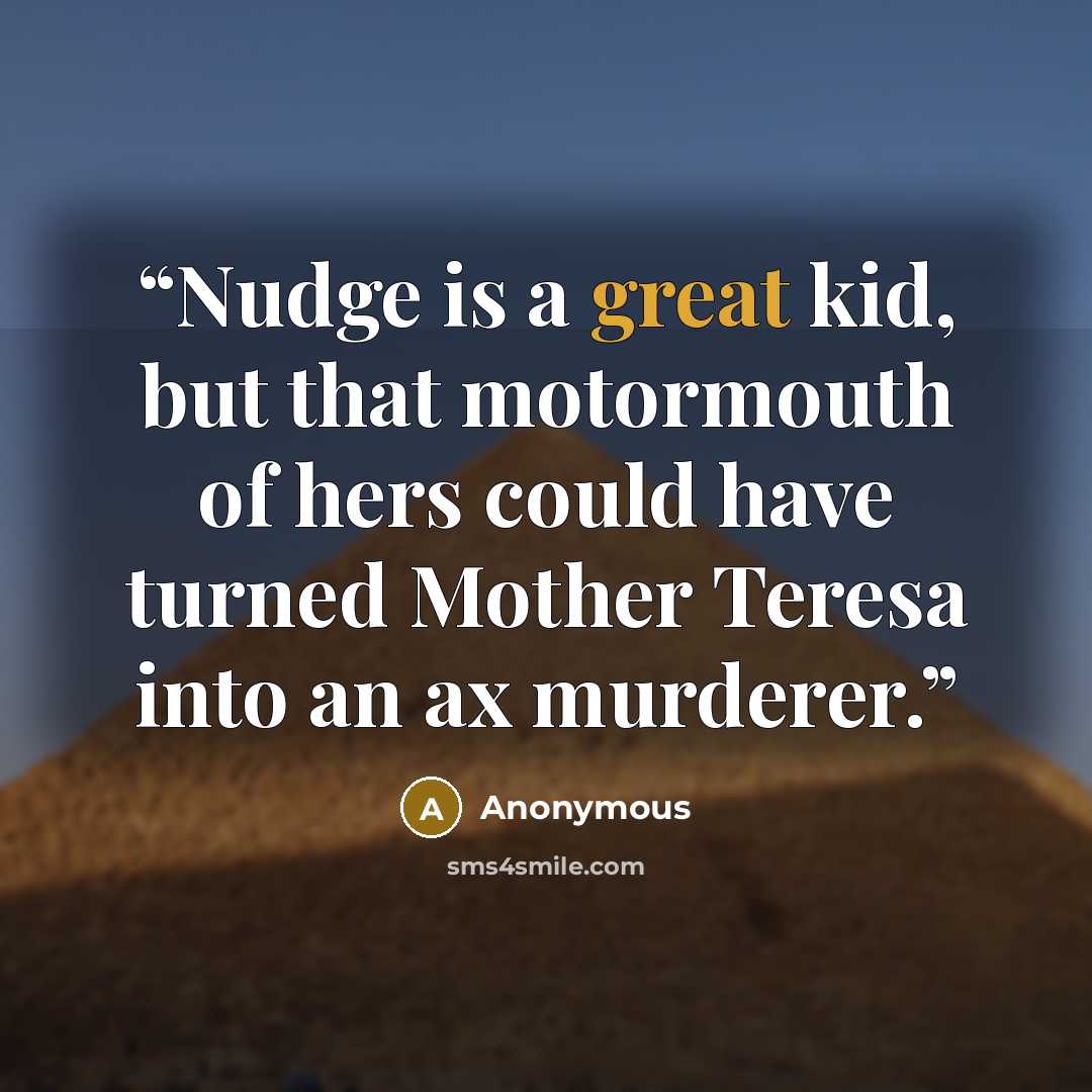 “Nudge is a great kid, but that motormouth of hers could have turned Mother Teresa into an ax murderer.” quote by Anonymous