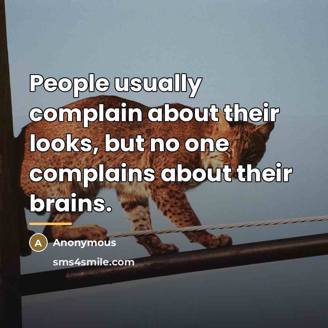 “People usually complain about their looks, but no one complains…” quote by Anonymous