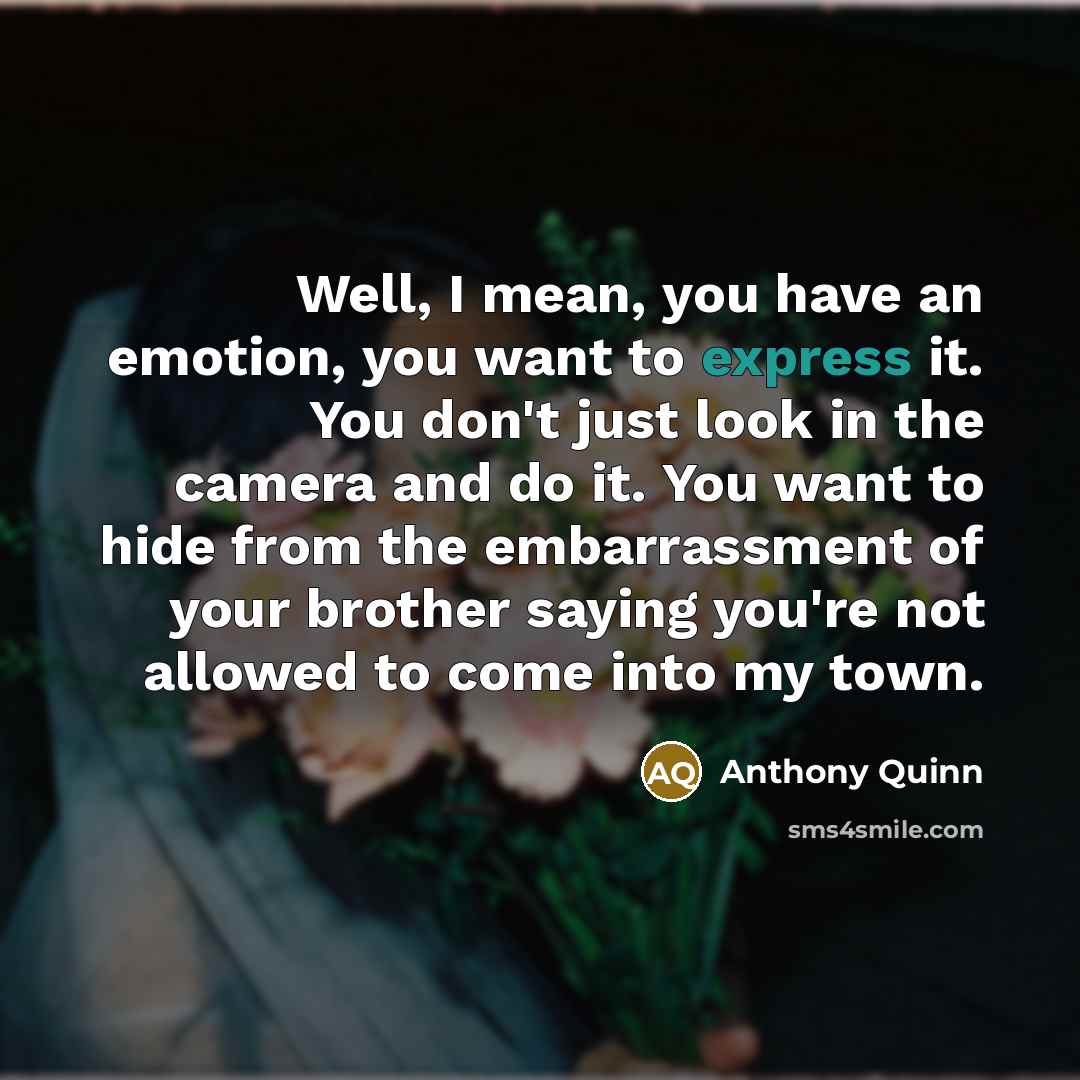 “Well, I mean, you have an emotion, you want to…” quote by Anthony Quinn