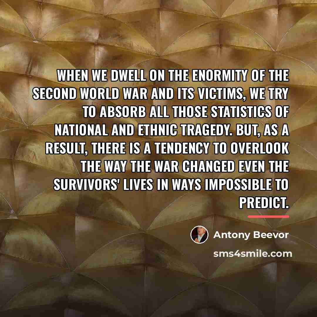 “When we dwell on the enormity of the Second World…” quote by Antony Beevor