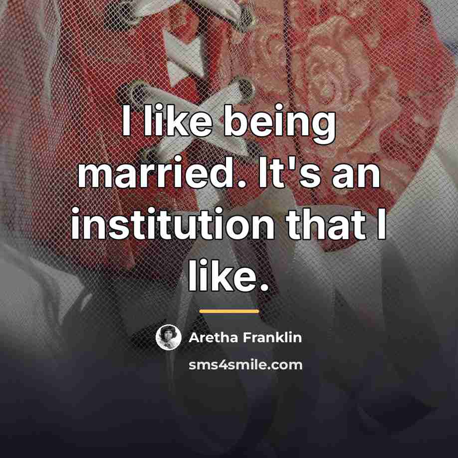 “I like being married. It's an institution that I like.…” quote by Aretha Franklin