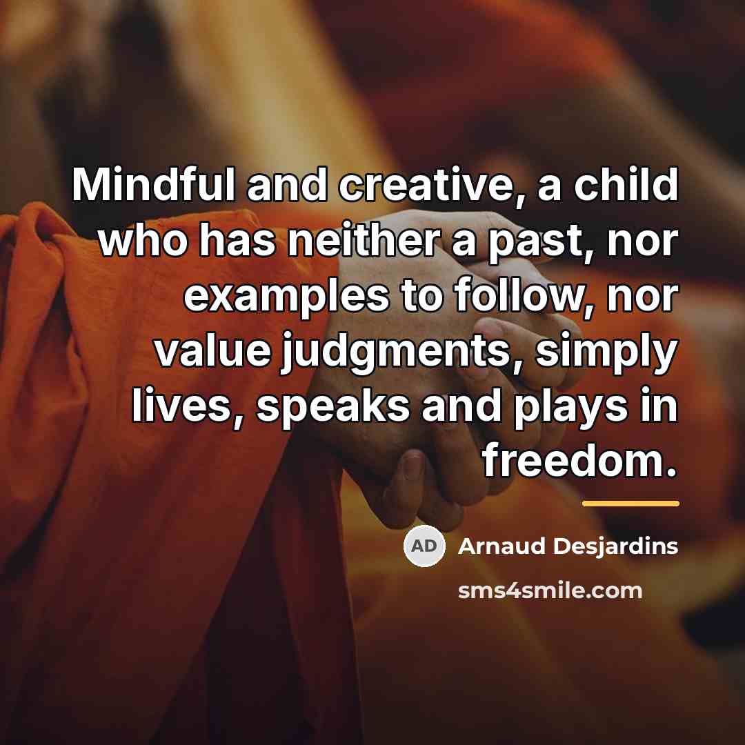 “Mindful and creative, a child who has neither a past,…” quote by Arnaud Desjardins