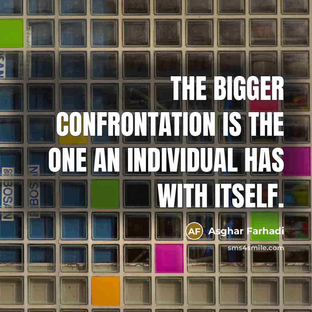 “The bigger confrontation is the one an individual has with…” quote by Asghar Farhadi