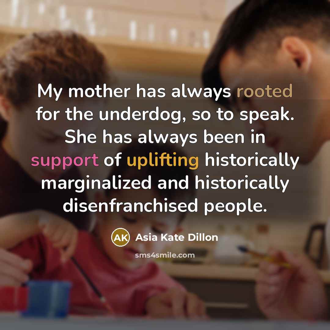 “My mother has always rooted for the underdog, so to…” quote by Asia Kate Dillon