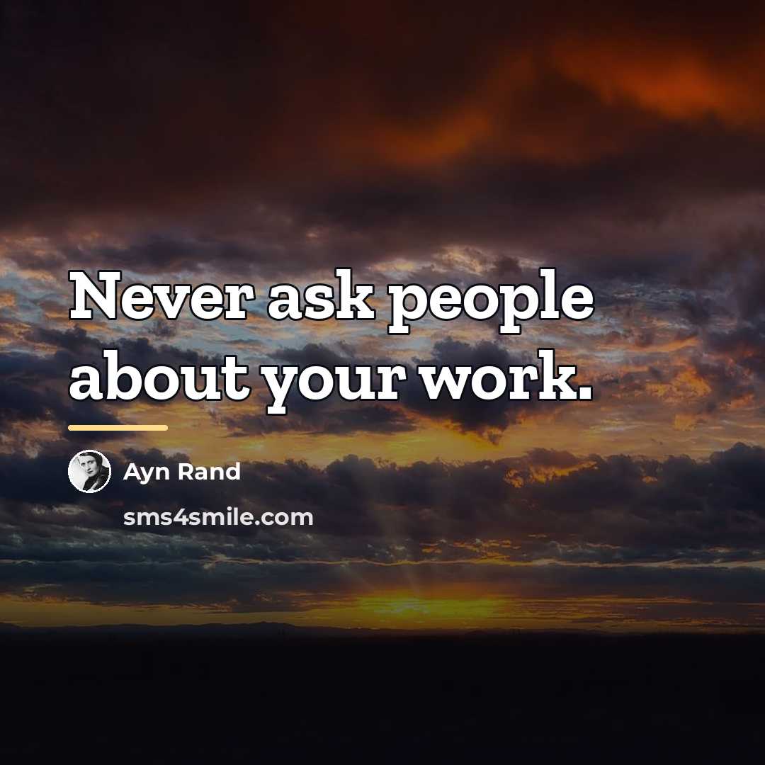 “Never ask people about your work.…” quote by Ayn Rand