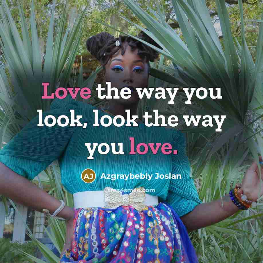“Love the way you look, look the way you love.…” quote by Azgraybebly Joslan