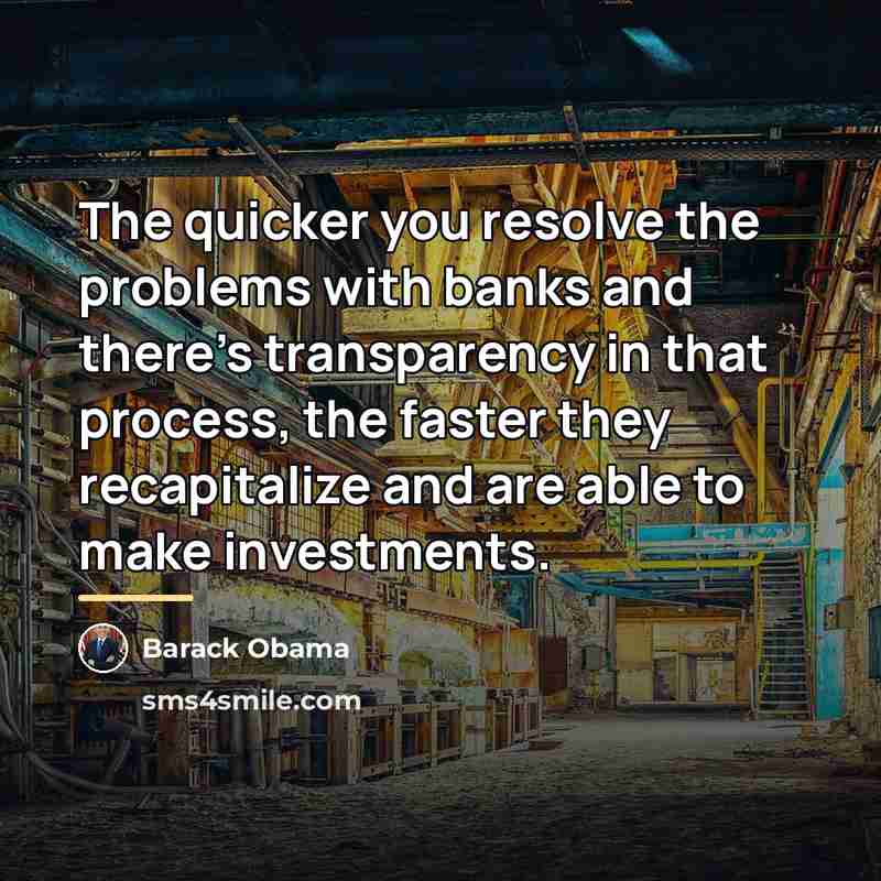 “The quicker you resolve the problems with banks and there's…” quote by Barack Obama