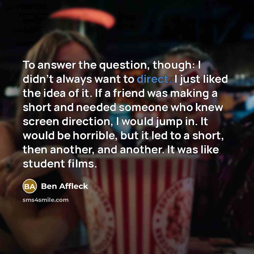 “To answer the question, though: I didn't always want to…” quote by Ben Affleck
