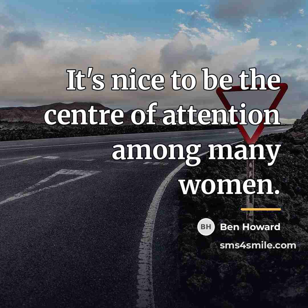 “It's nice to be the centre of attention among many…” quote by Ben Howard
