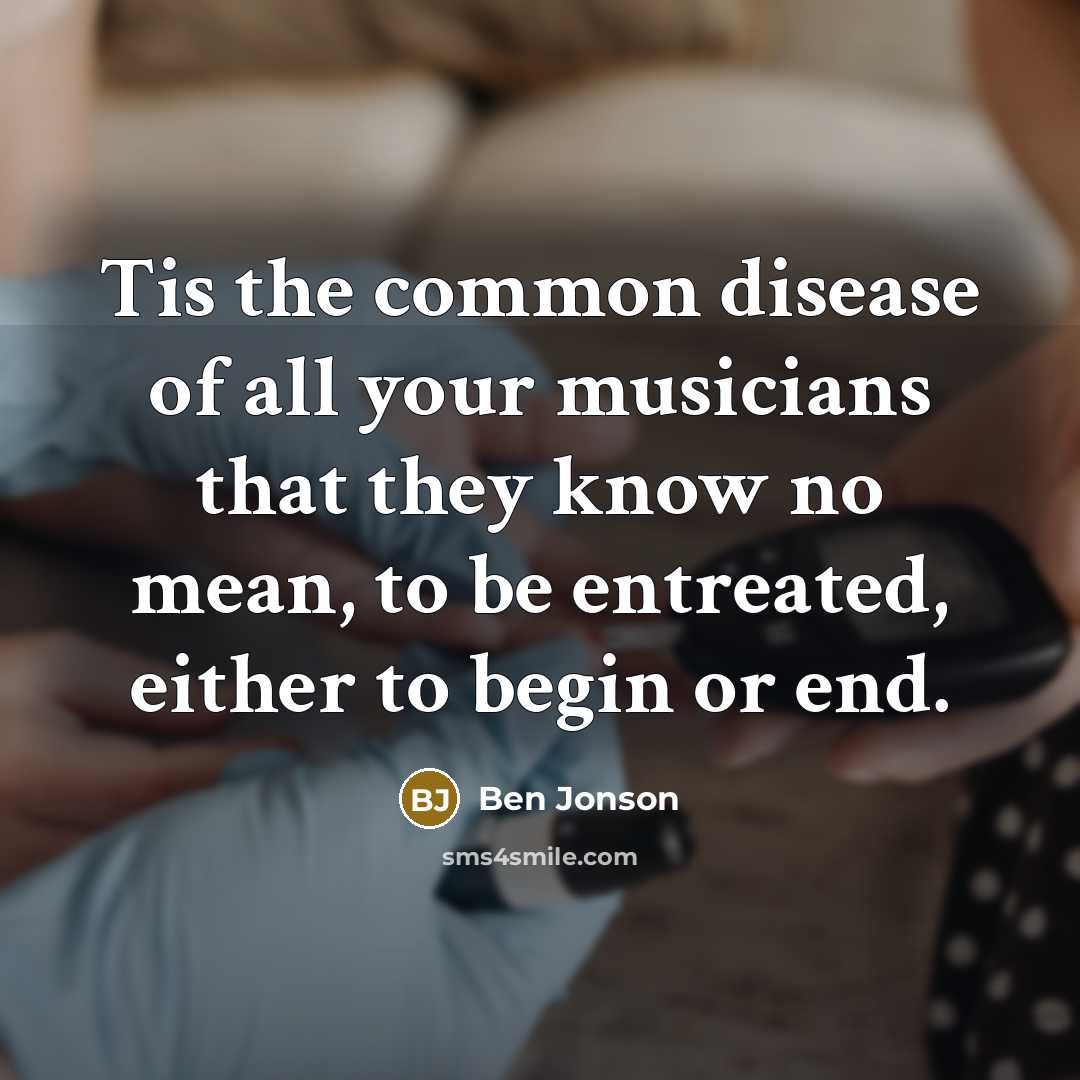 “Tis the common disease of all your musicians that they…” quote by Ben Jonson