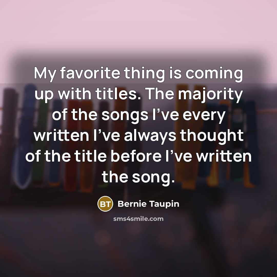 “My favorite thing is coming up with titles. The majority…” quote by Bernie Taupin