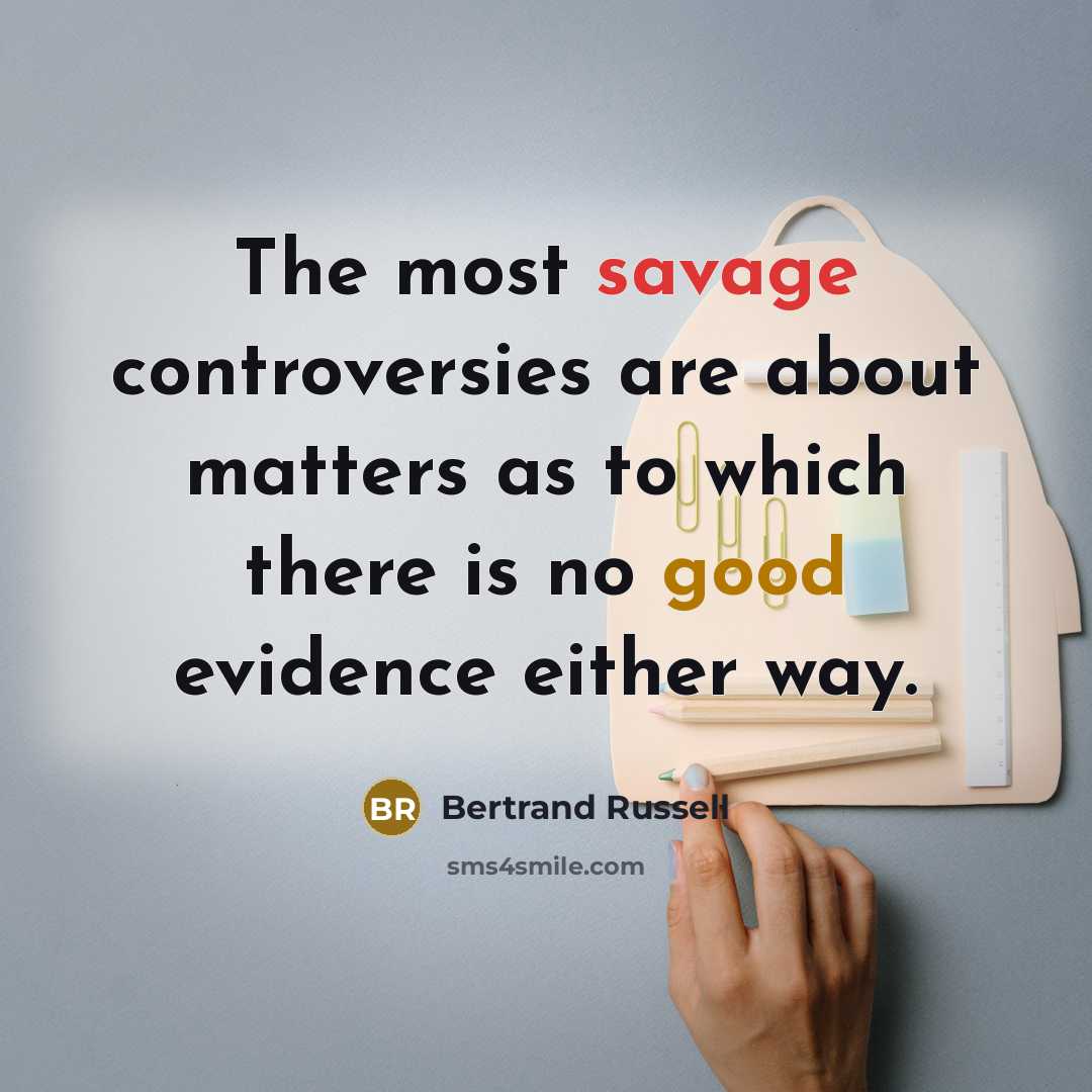 “The most savage controversies are about matters as to which…” quote by Bertrand Russell