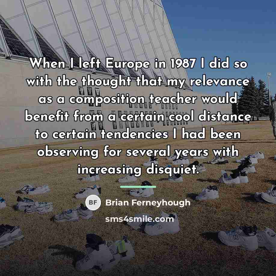 “When I left Europe in 1987 I did so with…” quote by Brian Ferneyhough