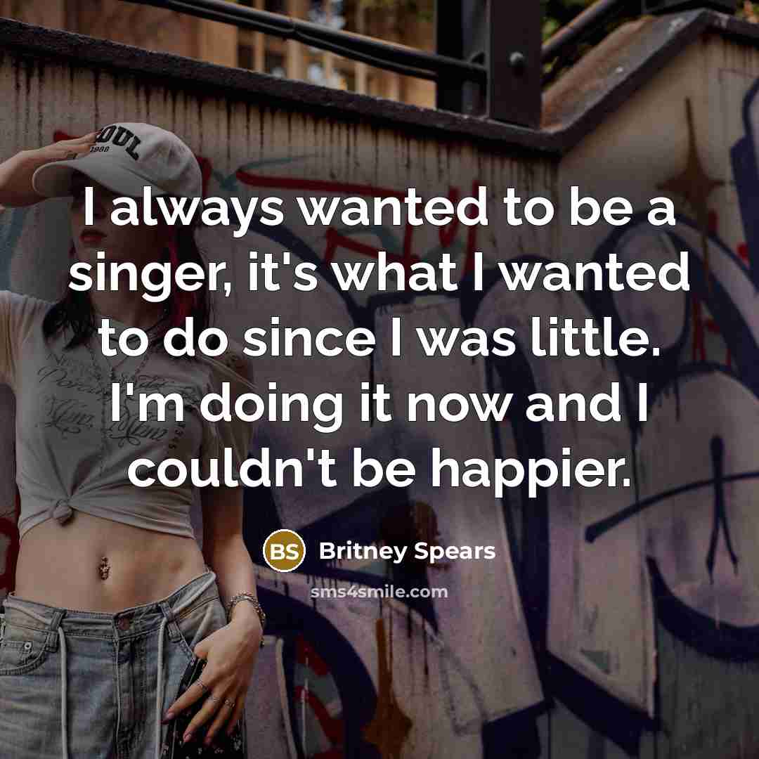 “I always wanted to be a singer, it's what I…” quote by Britney Spears