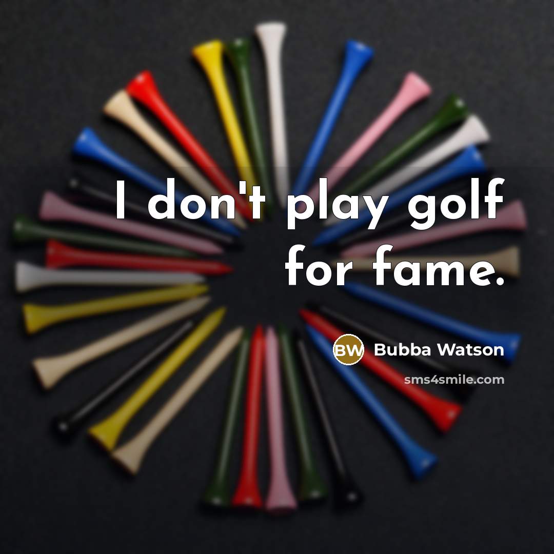 “I don't play golf for fame.…” quote by Bubba Watson