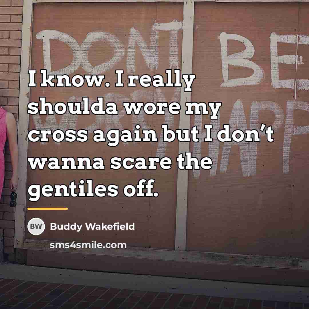 “I know. I really shoulda wore my cross again but…” quote by Buddy Wakefield
