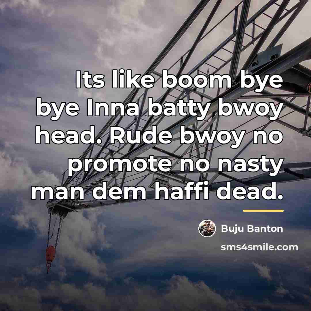 “Its like boom bye bye Inna batty bwoy head. Rude…” quote by Buju Banton