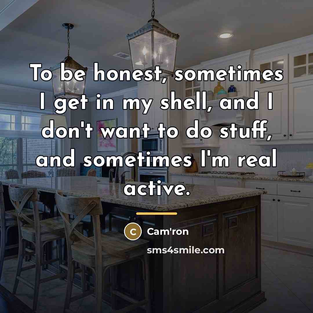 “To be honest, sometimes I get in my shell, and…” quote by Cam'ron