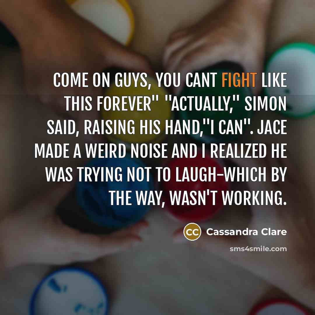 “Come on guys, you cant fight like this forever" "Actually,"…” quote by Cassandra Clare