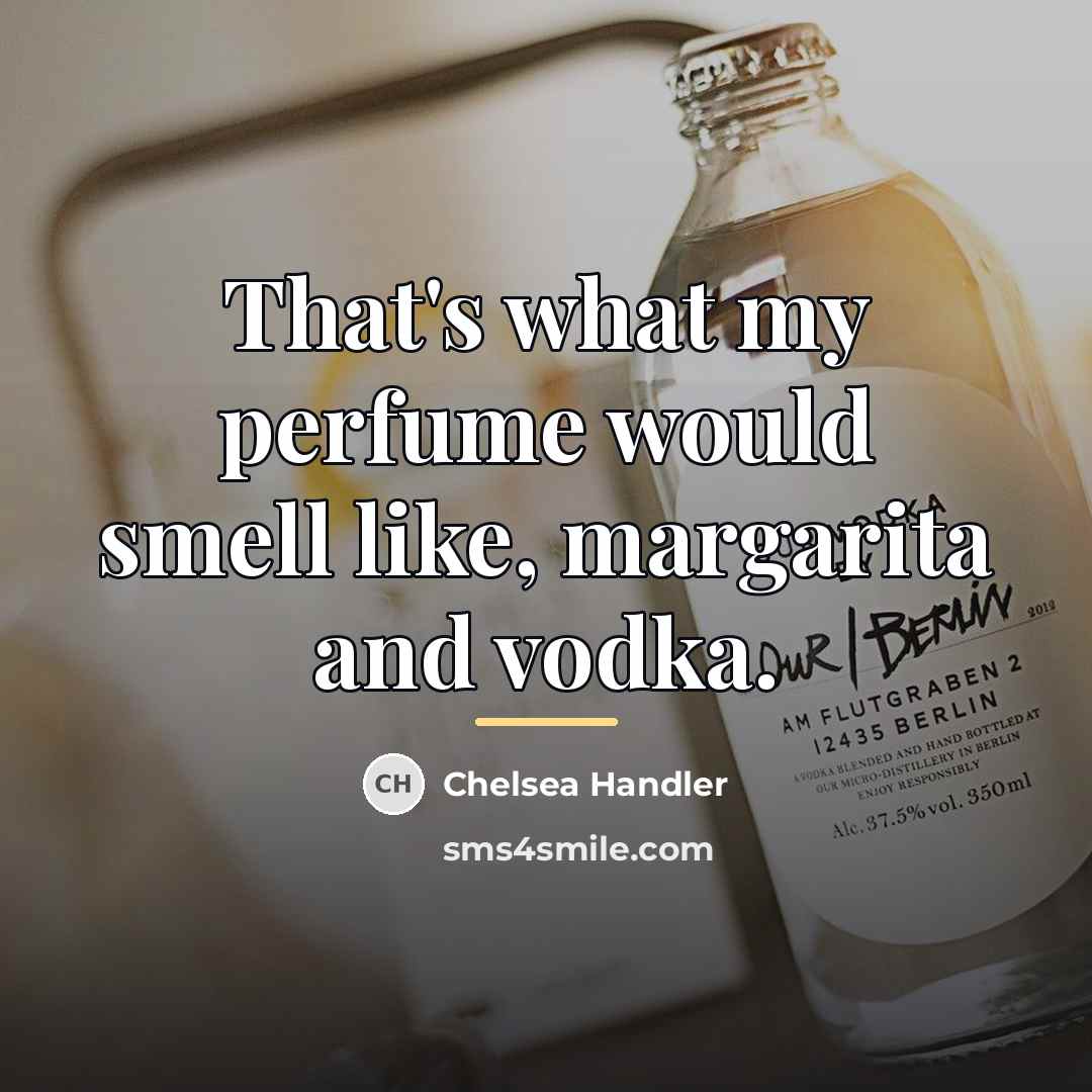 “That's what my perfume would smell like, margarita and vodka.…” quote by Chelsea Handler