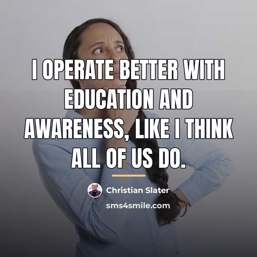“I operate better with education and awareness, like I think…” quote by Christian Slater