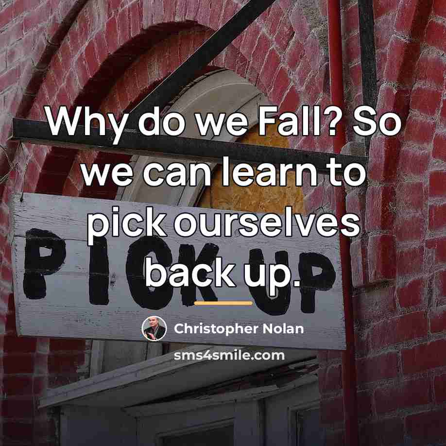“Why do we Fall? So we can learn to pick…” quote by Christopher Nolan