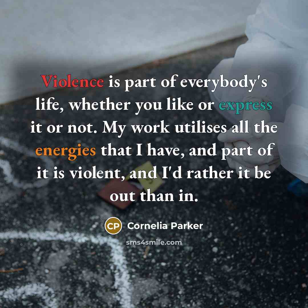 “Violence is part of everybody's life, whether you like or…” quote by Cornelia Parker