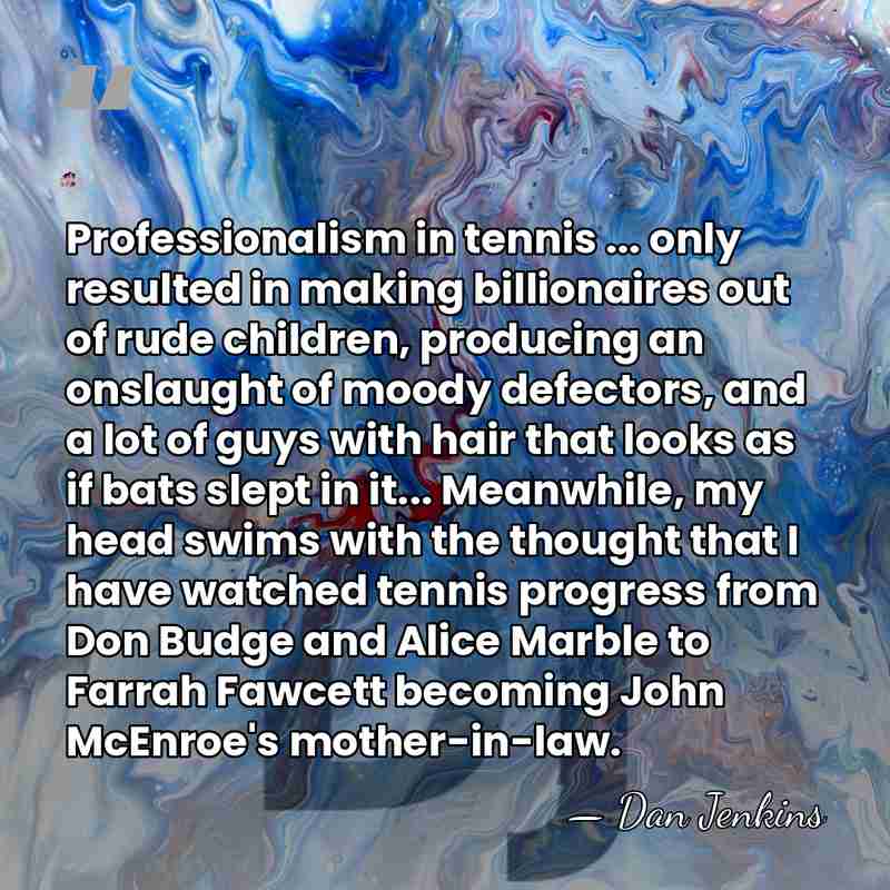 Professionalism in tennis ... only resulted in making billionaires out of rude&hellip; - Dan Jenkins