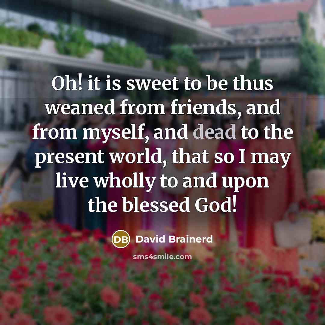 “Oh! it is sweet to be thus weaned from friends,…” quote by David Brainerd