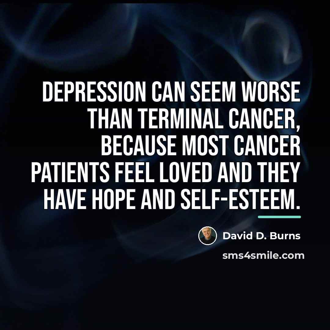 “Depression can seem worse than terminal cancer, because most cancer…” quote by David D. Burns