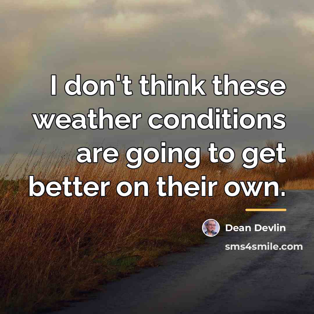 “I don't think these weather conditions are going to get…” quote by Dean Devlin