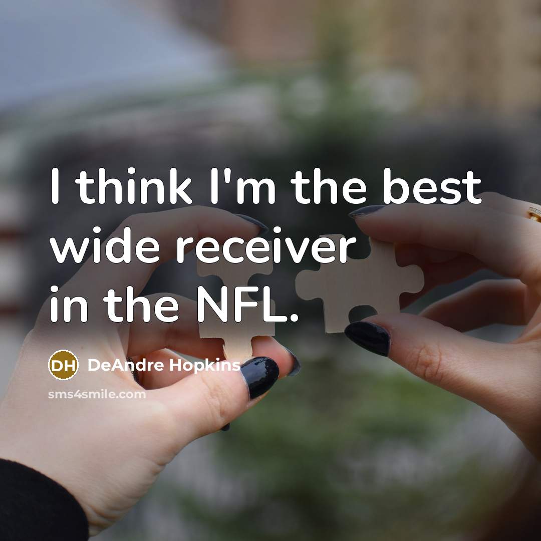 “I think I'm the best wide receiver in the NFL.…” quote by DeAndre Hopkins