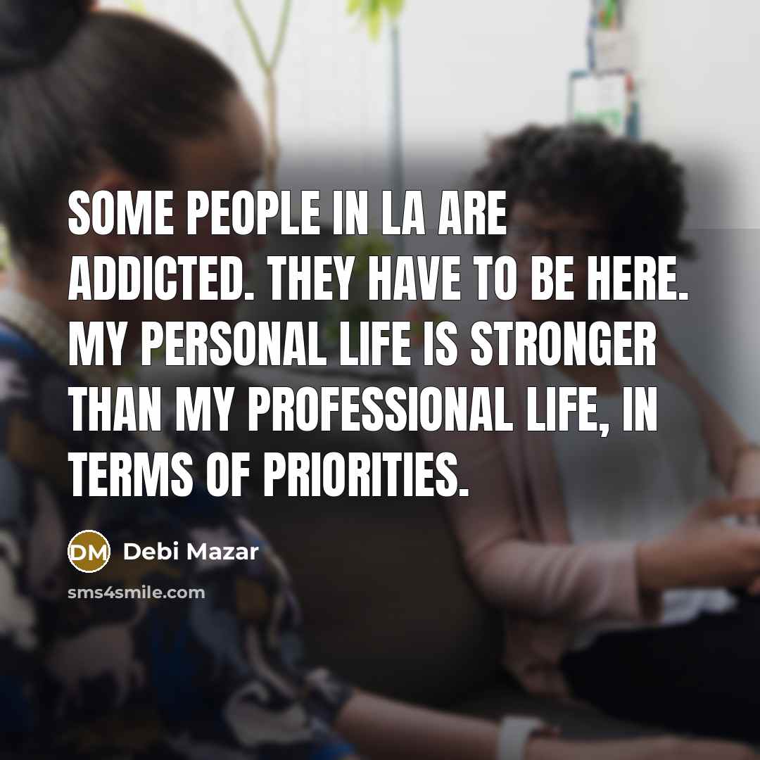 “Some people in LA are addicted. They have to be…” quote by Debi Mazar