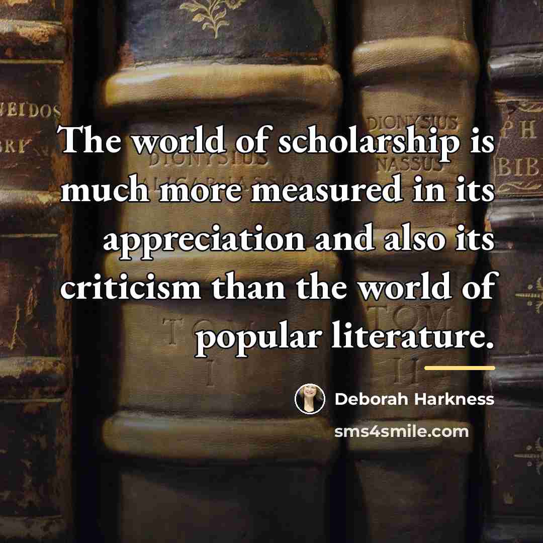 “The world of scholarship is much more measured in its…” quote by Deborah Harkness