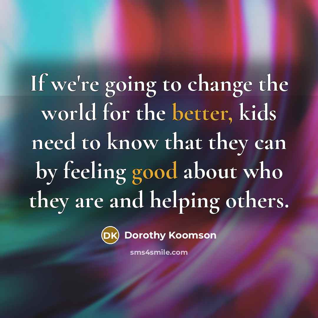 “If we're going to change the world for the better,…” quote by Dorothy Koomson