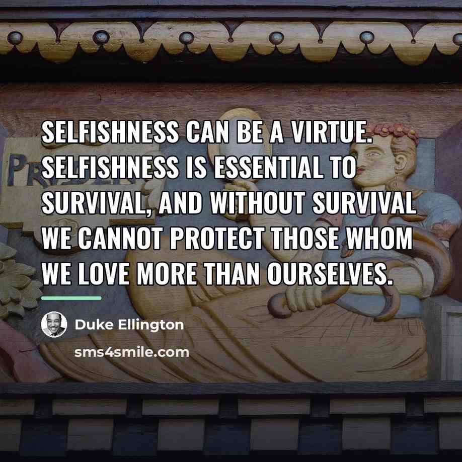 “Selfishness can be a virtue. Selfishness is essential to survival,…” quote by Duke Ellington