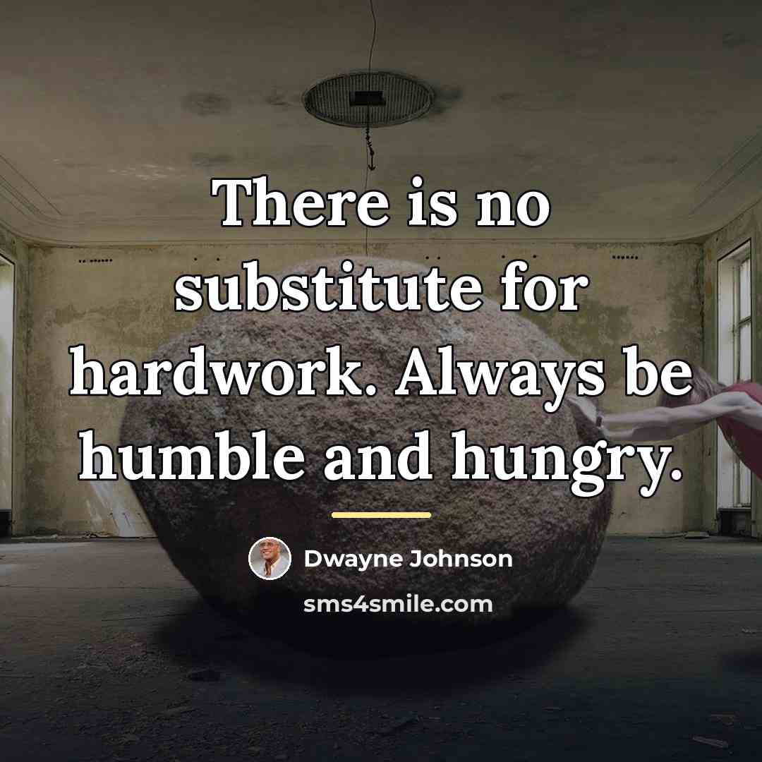“There is no substitute for hardwork. Always be humble and…” quote by Dwayne Johnson