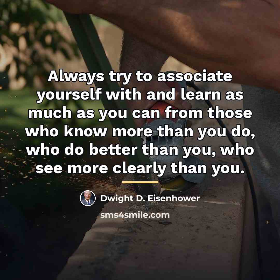 “Always try to associate yourself with and learn as much…” quote by Dwight D. Eisenhower