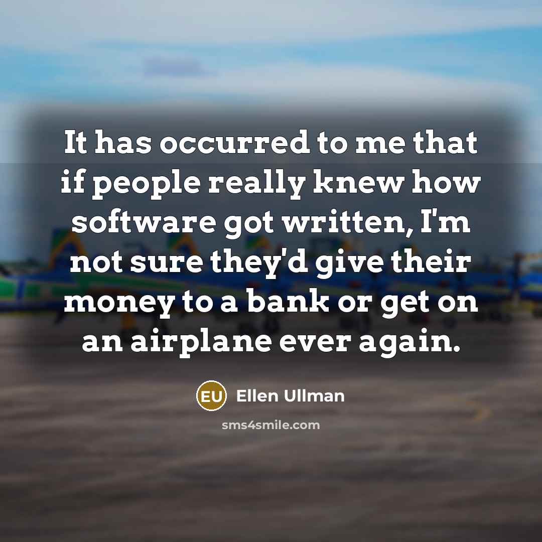 “It has occurred to me that if people really knew…” quote by Ellen Ullman