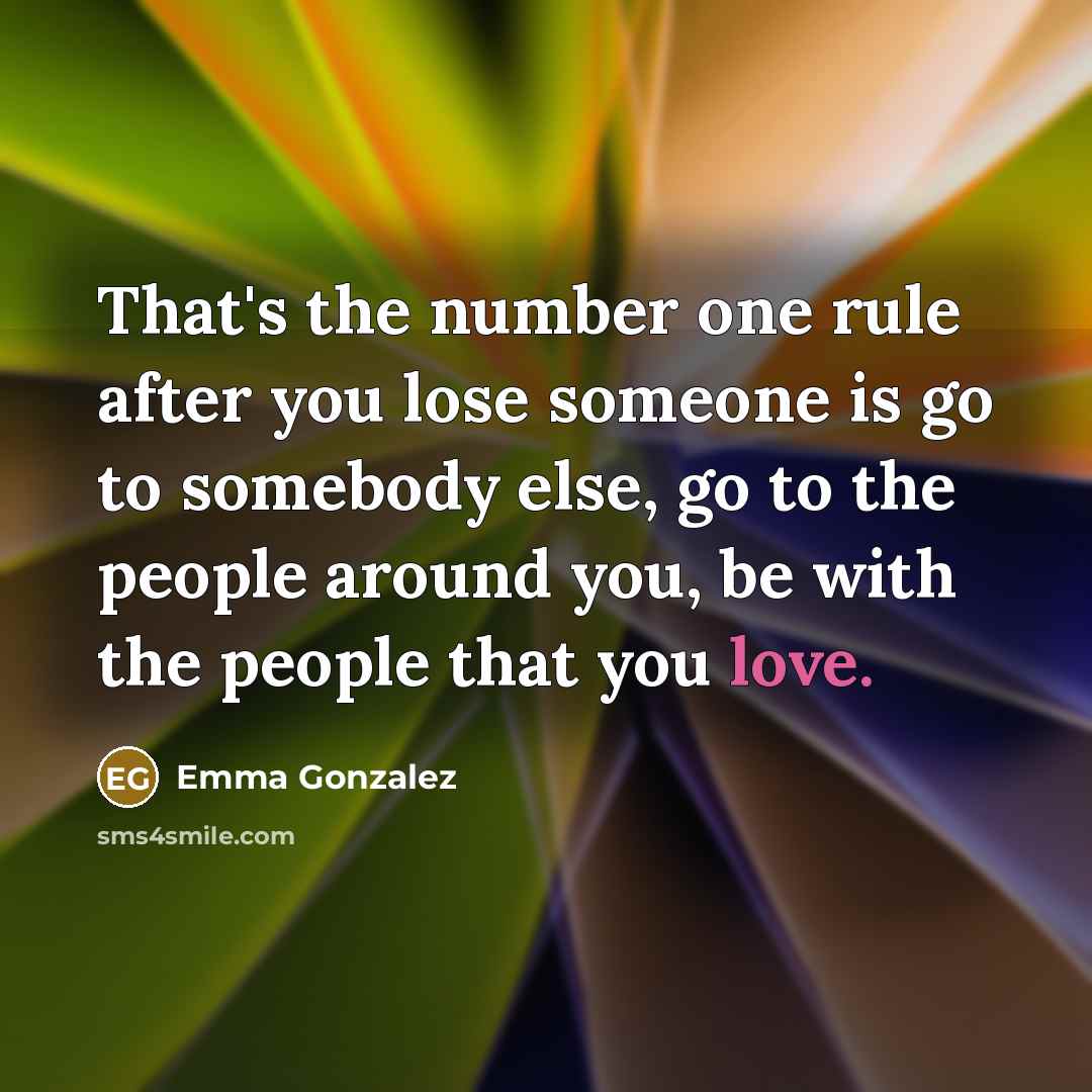 “That's the number one rule after you lose someone is…” quote by Emma Gonzalez