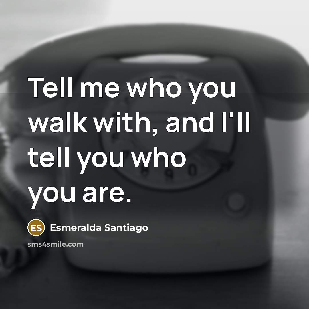“Tell me who you walk with, and I'll tell you…” quote by Esmeralda Santiago