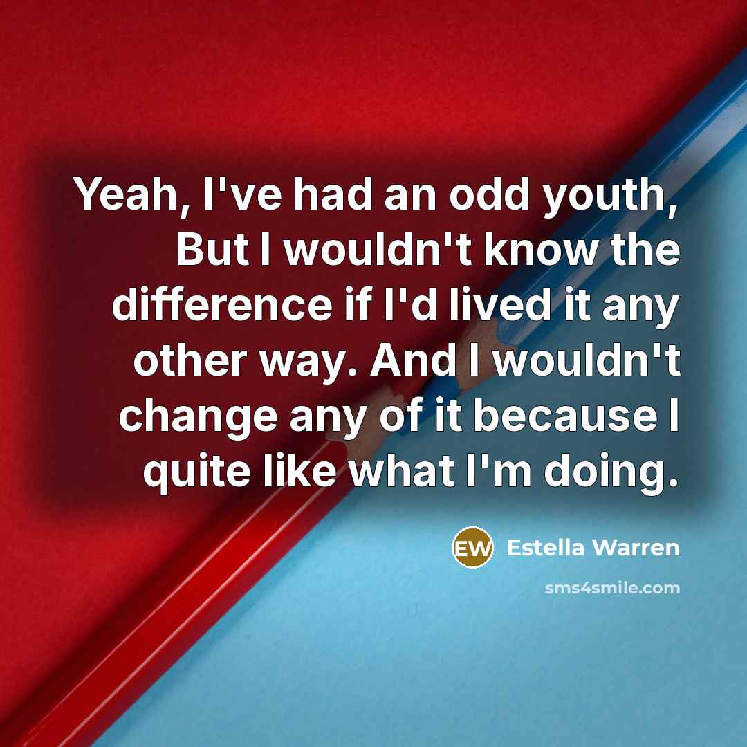 “Yeah, I've had an odd youth, But I wouldn't know…” quote by Estella Warren