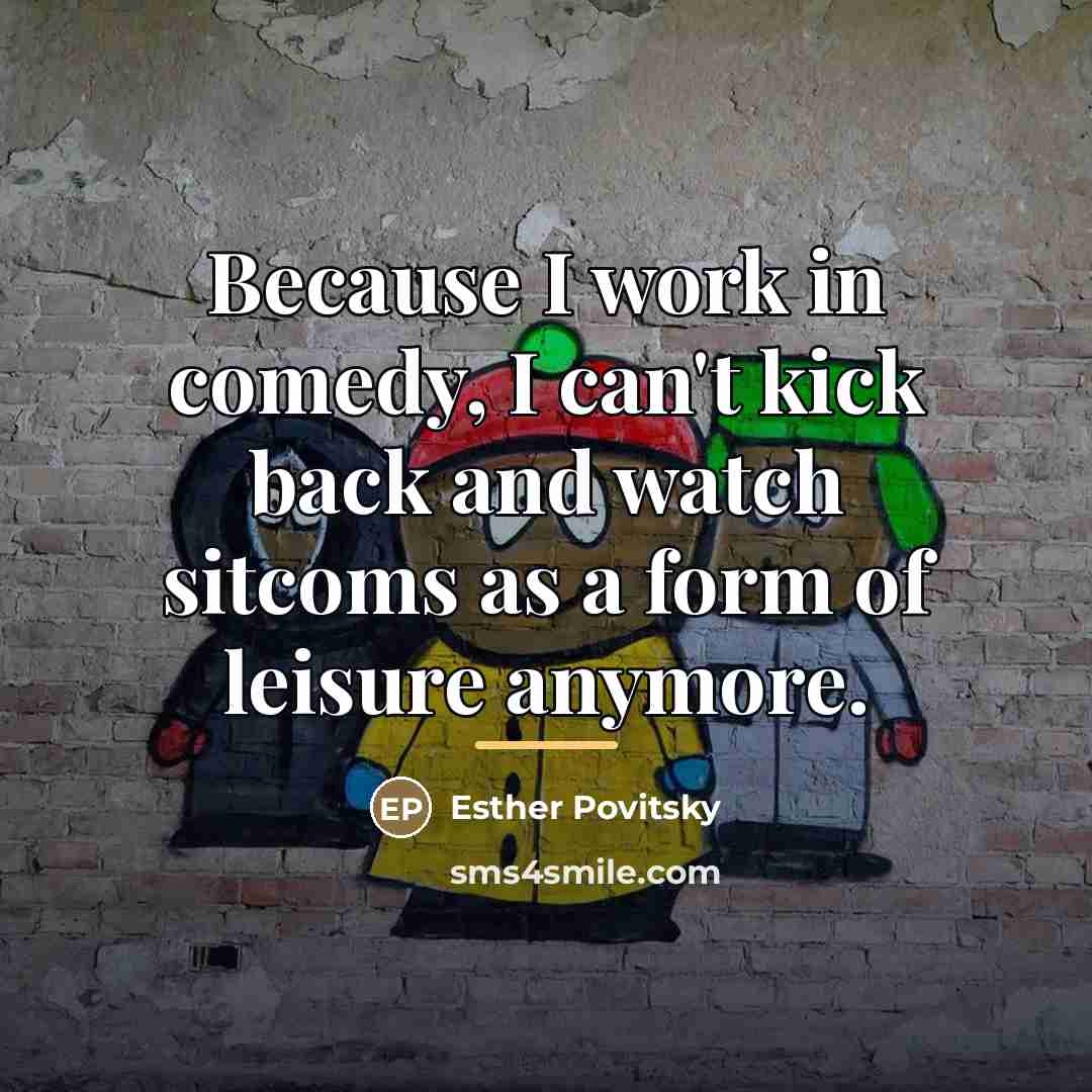 “Because I work in comedy, I can't kick back and…” quote by Esther Povitsky