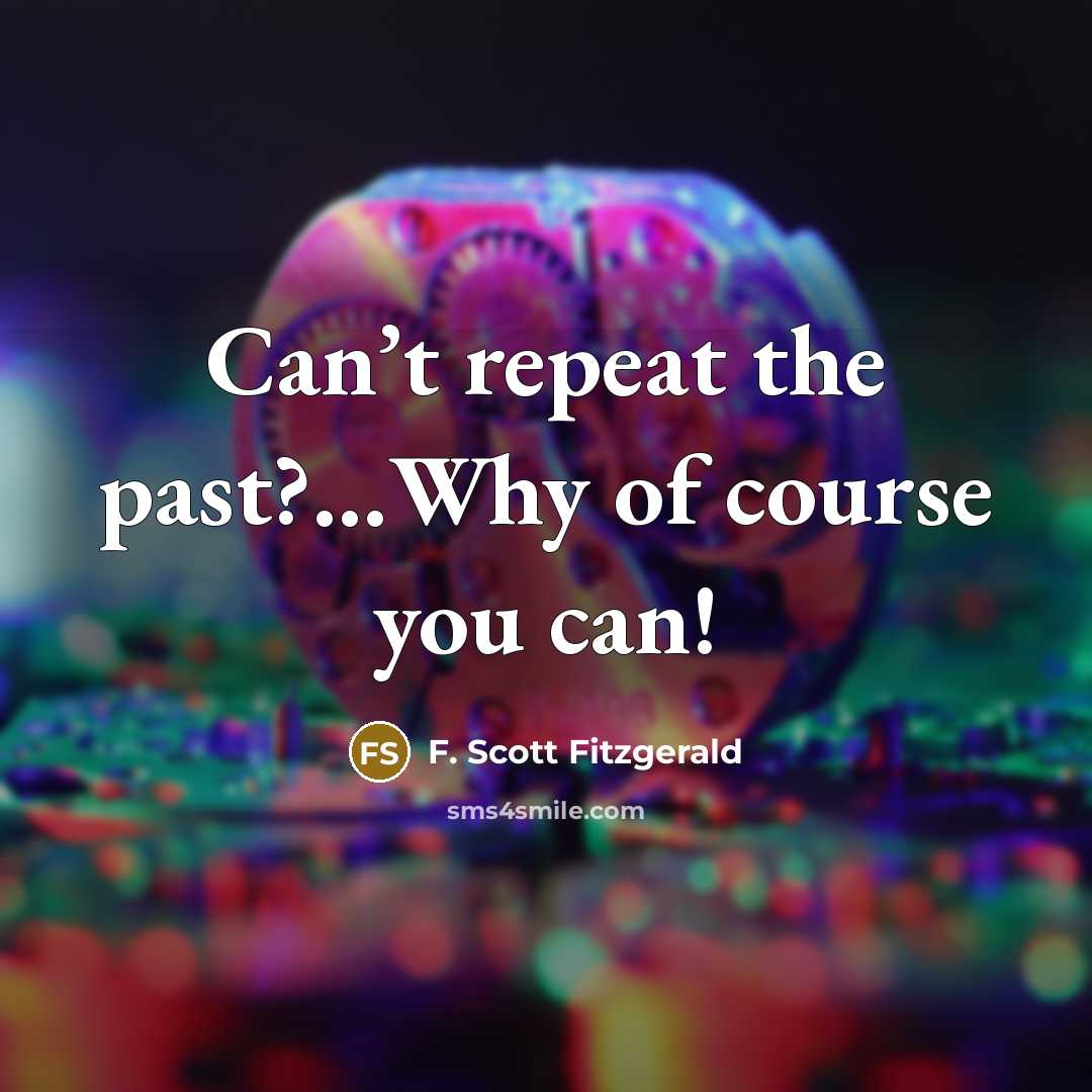“Can’t repeat the past?…Why of course you can!…” quote by F. Scott Fitzgerald