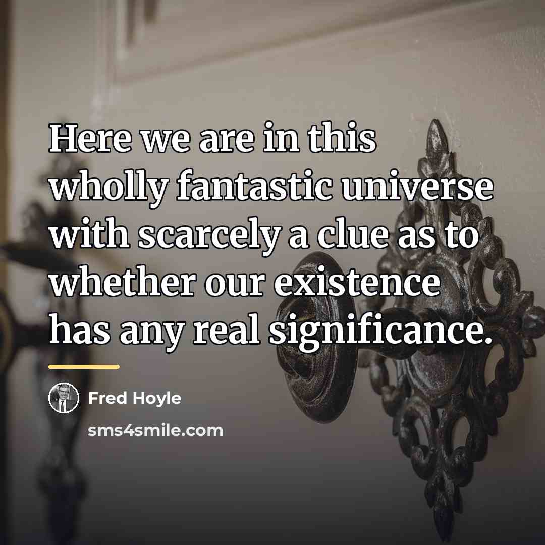 “Here we are in this wholly fantastic universe with scarcely…” quote by Fred Hoyle
