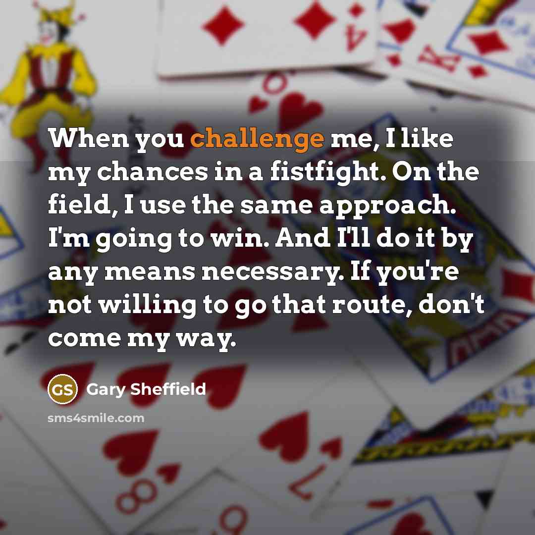 “When you challenge me, I like my chances in a…” quote by Gary Sheffield