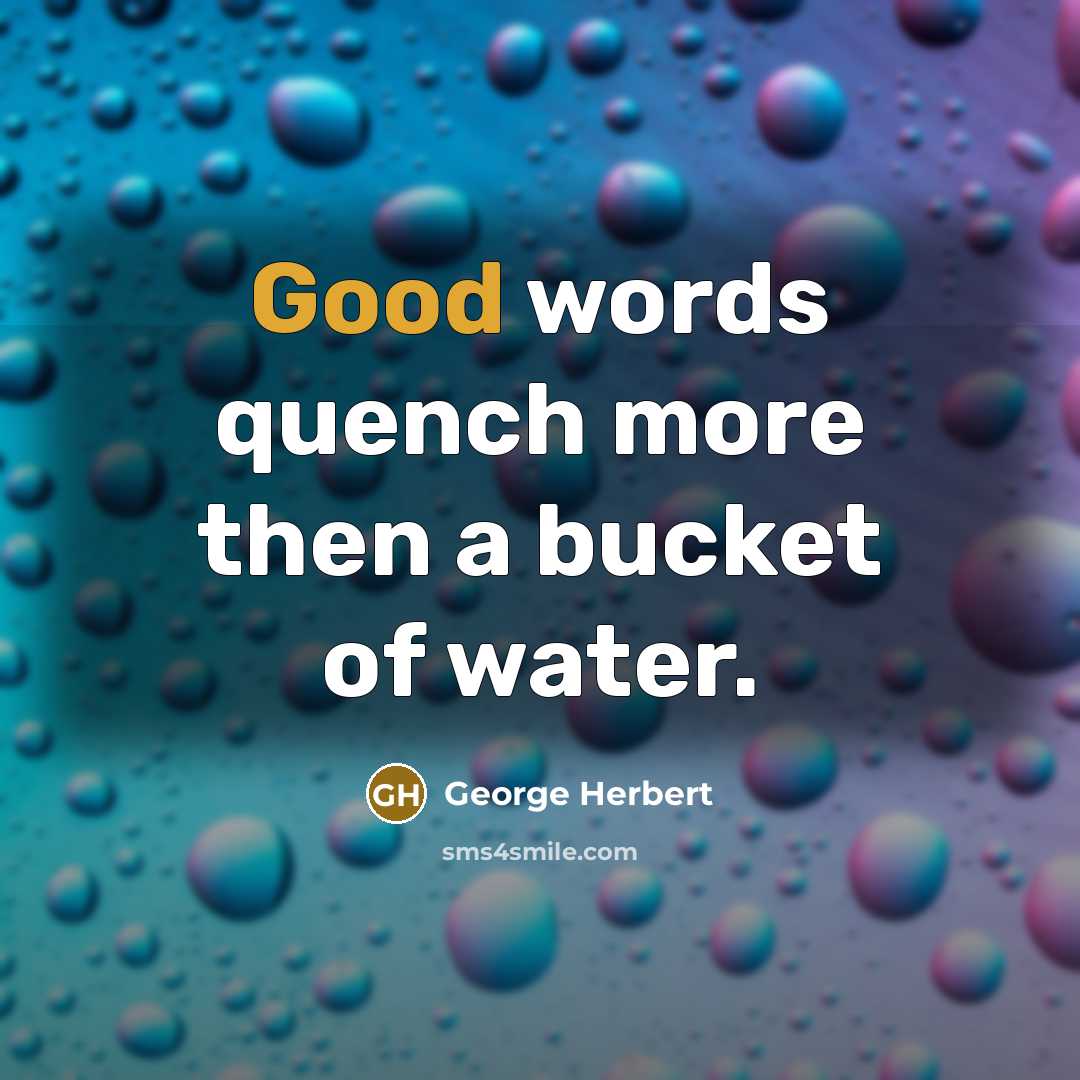 “Good words quench more then a bucket of water.…” quote by George Herbert