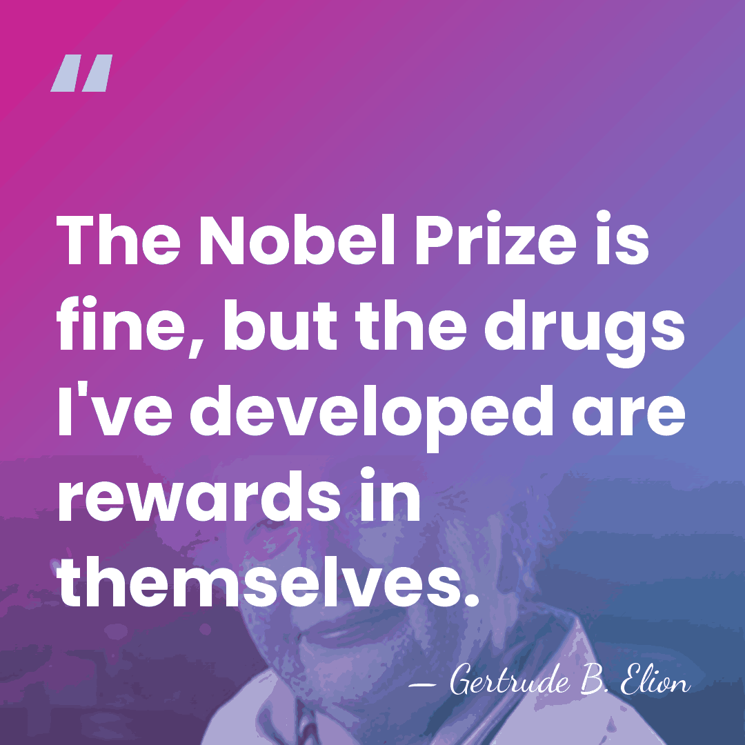 The Nobel Prize is fine, but the drugs I've developed are rewards&hellip; - Gertrude B. Elion