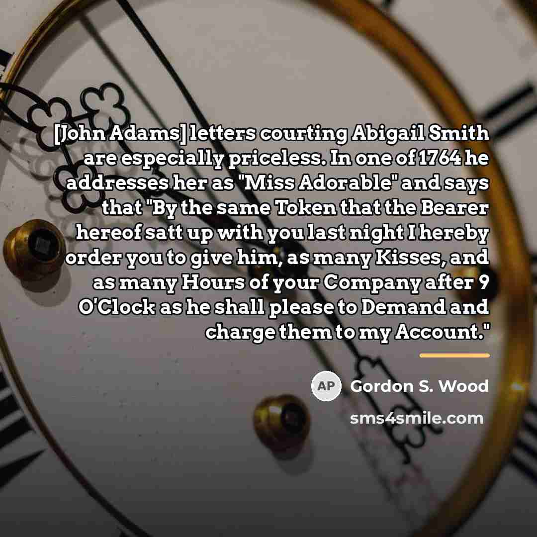 “[John Adams] letters courting Abigail Smith are especially priceless. In…” quote by Gordon S. Wood
